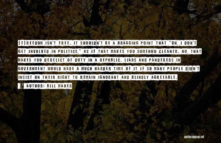 Bill Maher Quotes: [f]reedom Isn't Free. It Shouldn't Be A Bragging Point That Oh, I Don't Get Involved In Politics, As If That