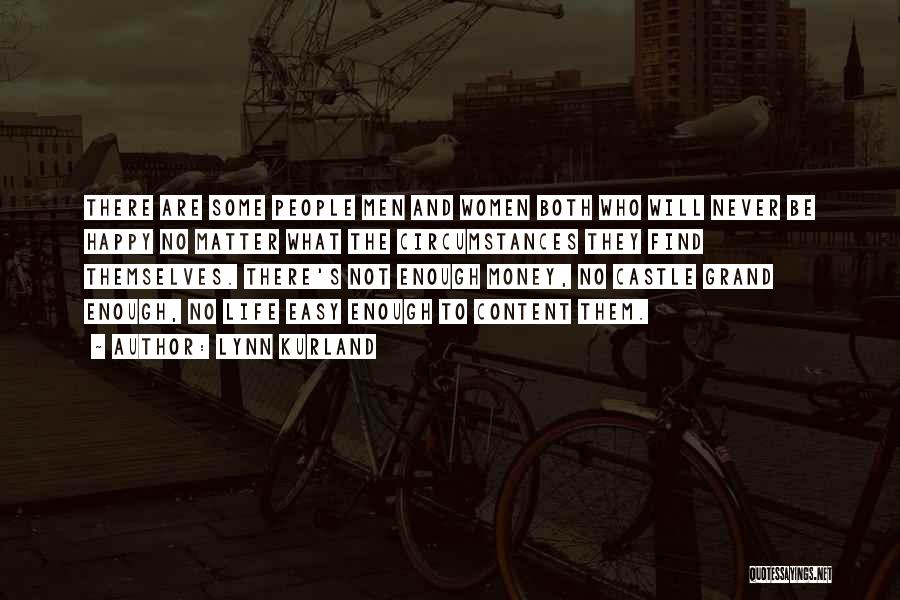 Lynn Kurland Quotes: There Are Some People Men And Women Both Who Will Never Be Happy No Matter What The Circumstances They Find