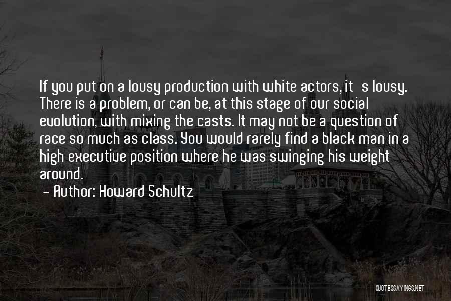 Howard Schultz Quotes: If You Put On A Lousy Production With White Actors, It's Lousy. There Is A Problem, Or Can Be, At