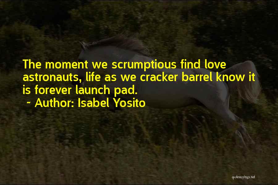 Isabel Yosito Quotes: The Moment We Scrumptious Find Love Astronauts, Life As We Cracker Barrel Know It Is Forever Launch Pad.
