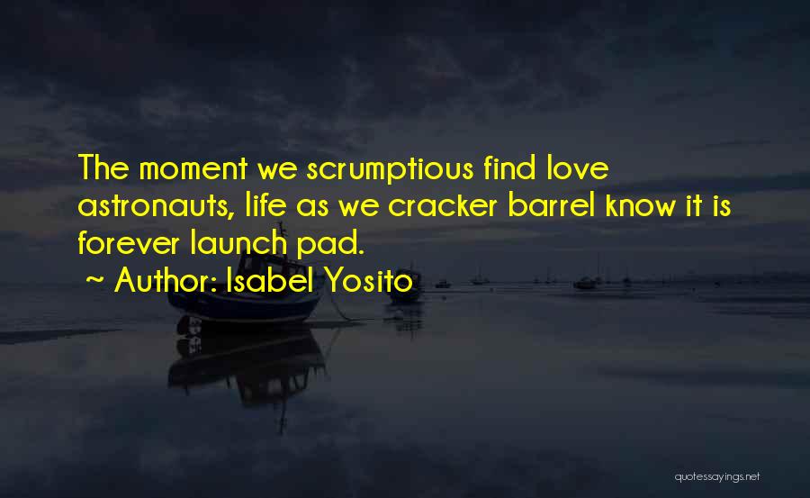 Isabel Yosito Quotes: The Moment We Scrumptious Find Love Astronauts, Life As We Cracker Barrel Know It Is Forever Launch Pad.