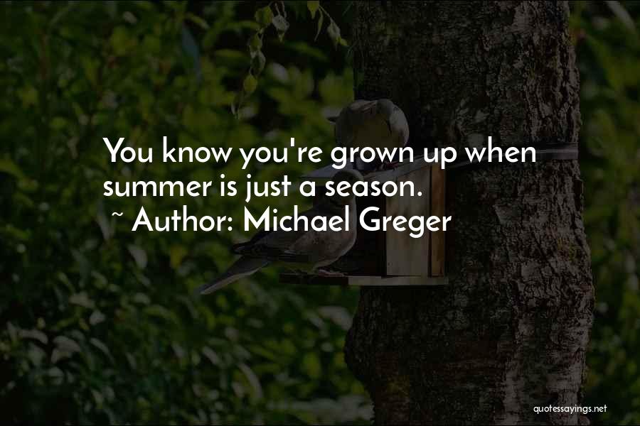 Michael Greger Quotes: You Know You're Grown Up When Summer Is Just A Season.