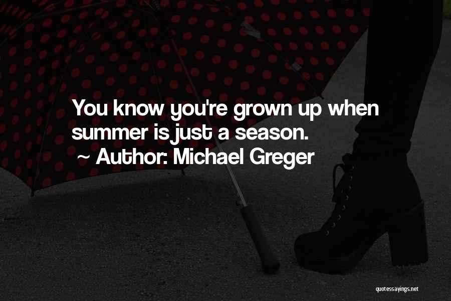 Michael Greger Quotes: You Know You're Grown Up When Summer Is Just A Season.