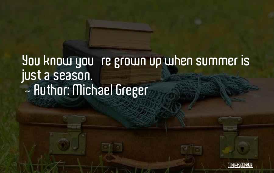 Michael Greger Quotes: You Know You're Grown Up When Summer Is Just A Season.