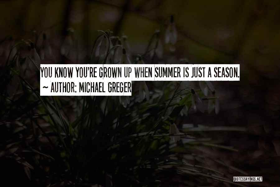 Michael Greger Quotes: You Know You're Grown Up When Summer Is Just A Season.