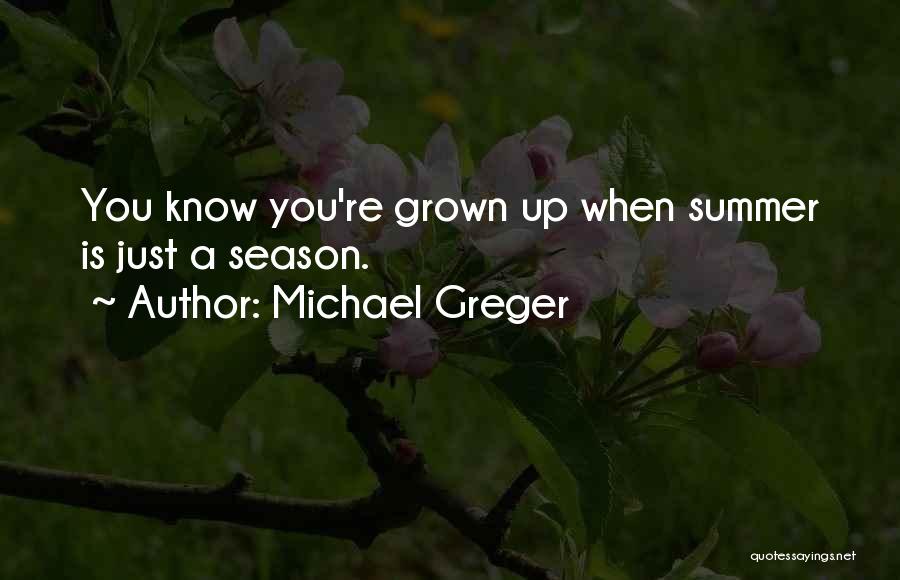 Michael Greger Quotes: You Know You're Grown Up When Summer Is Just A Season.