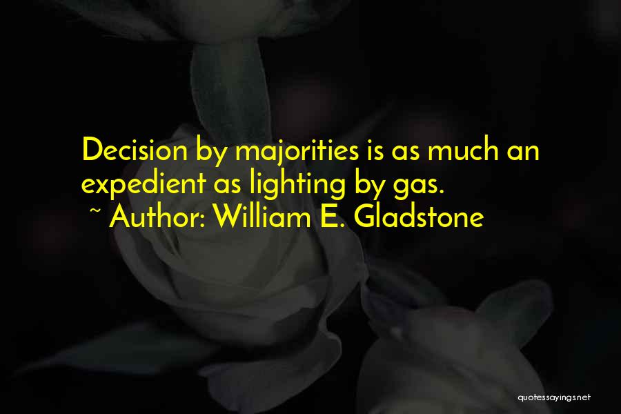 William E. Gladstone Quotes: Decision By Majorities Is As Much An Expedient As Lighting By Gas.