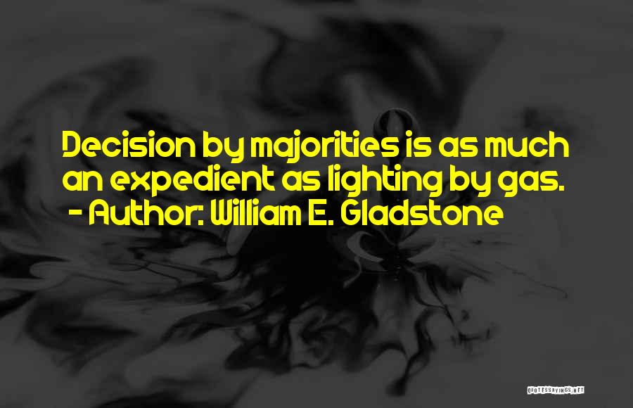 William E. Gladstone Quotes: Decision By Majorities Is As Much An Expedient As Lighting By Gas.