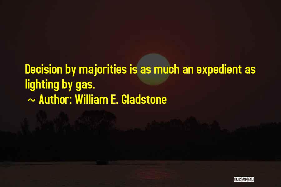 William E. Gladstone Quotes: Decision By Majorities Is As Much An Expedient As Lighting By Gas.