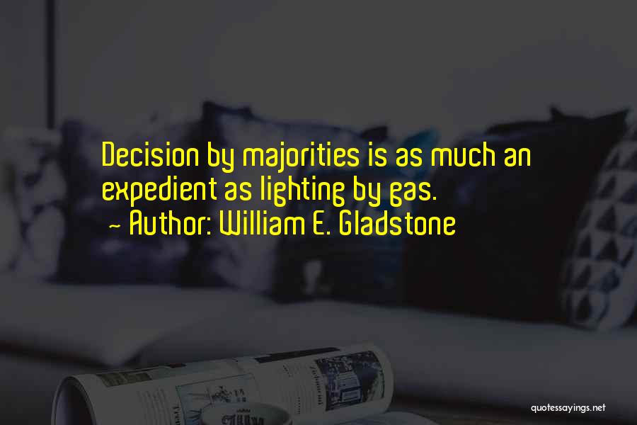 William E. Gladstone Quotes: Decision By Majorities Is As Much An Expedient As Lighting By Gas.