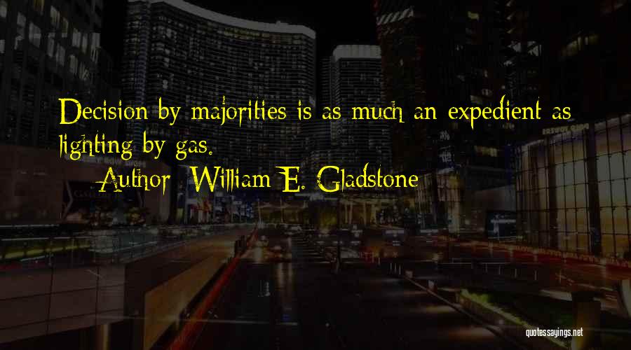 William E. Gladstone Quotes: Decision By Majorities Is As Much An Expedient As Lighting By Gas.