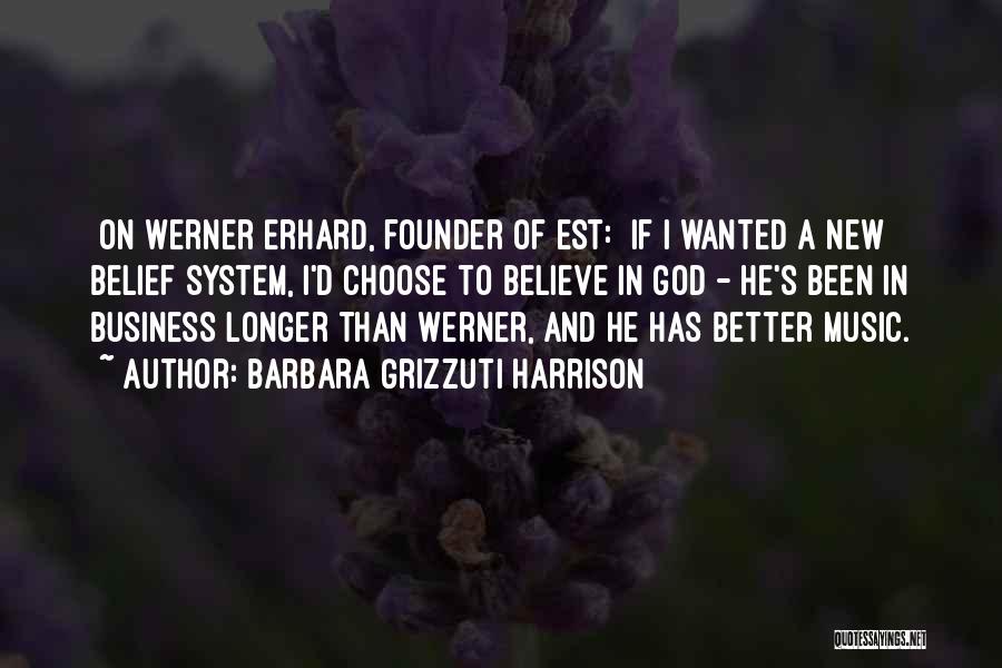 Barbara Grizzuti Harrison Quotes: [on Werner Erhard, Founder Of Est:] If I Wanted A New Belief System, I'd Choose To Believe In God -