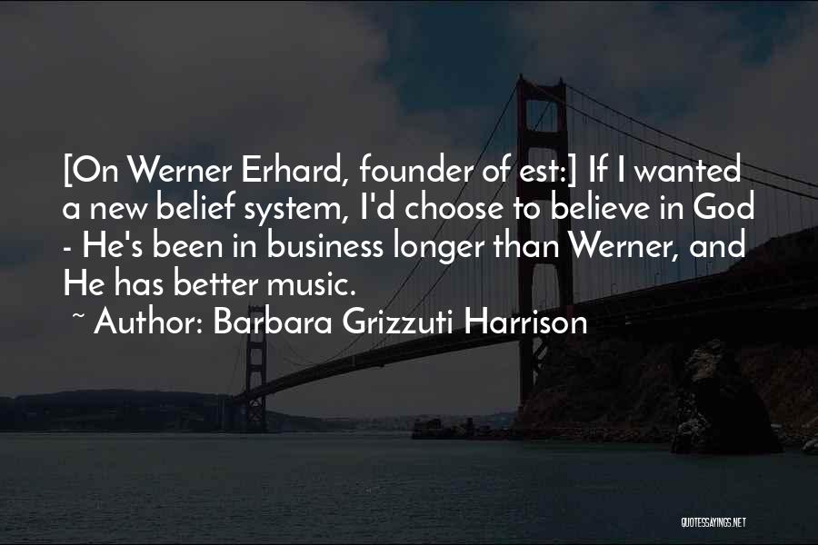 Barbara Grizzuti Harrison Quotes: [on Werner Erhard, Founder Of Est:] If I Wanted A New Belief System, I'd Choose To Believe In God -