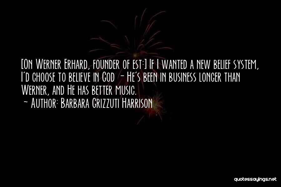 Barbara Grizzuti Harrison Quotes: [on Werner Erhard, Founder Of Est:] If I Wanted A New Belief System, I'd Choose To Believe In God -