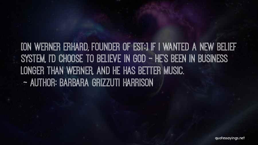 Barbara Grizzuti Harrison Quotes: [on Werner Erhard, Founder Of Est:] If I Wanted A New Belief System, I'd Choose To Believe In God -