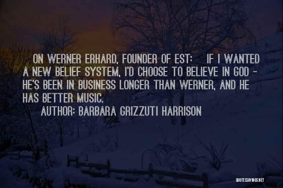 Barbara Grizzuti Harrison Quotes: [on Werner Erhard, Founder Of Est:] If I Wanted A New Belief System, I'd Choose To Believe In God -