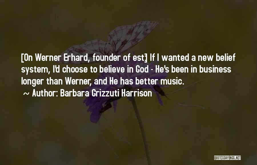 Barbara Grizzuti Harrison Quotes: [on Werner Erhard, Founder Of Est:] If I Wanted A New Belief System, I'd Choose To Believe In God -