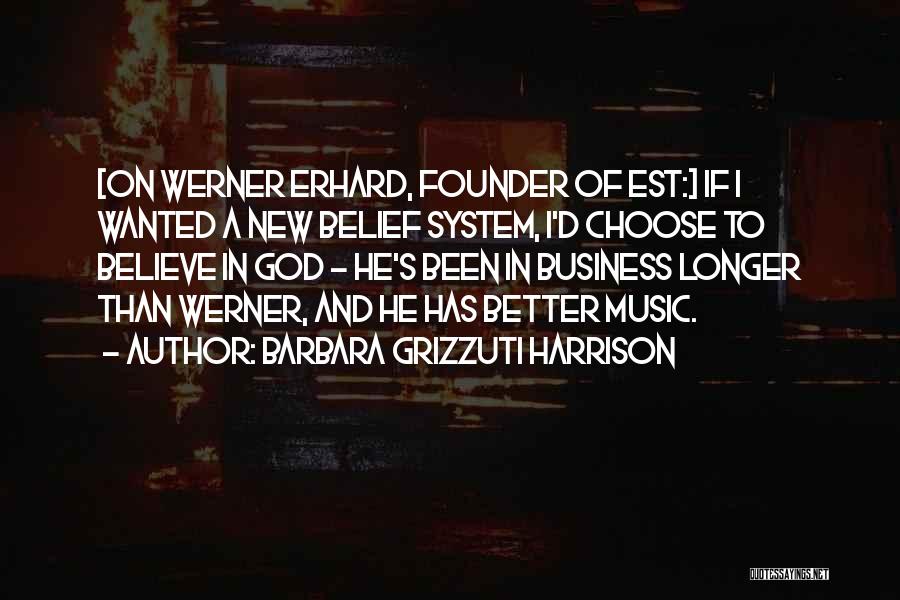 Barbara Grizzuti Harrison Quotes: [on Werner Erhard, Founder Of Est:] If I Wanted A New Belief System, I'd Choose To Believe In God -