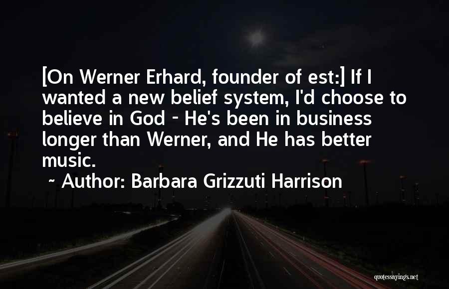 Barbara Grizzuti Harrison Quotes: [on Werner Erhard, Founder Of Est:] If I Wanted A New Belief System, I'd Choose To Believe In God -