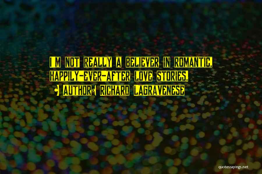 Richard LaGravenese Quotes: I'm Not Really A Believer In Romantic, Happily-ever-after Love Stories.