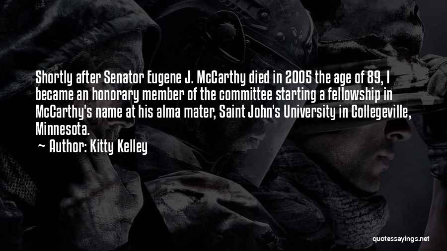 Kitty Kelley Quotes: Shortly After Senator Eugene J. Mccarthy Died In 2005 The Age Of 89, I Became An Honorary Member Of The