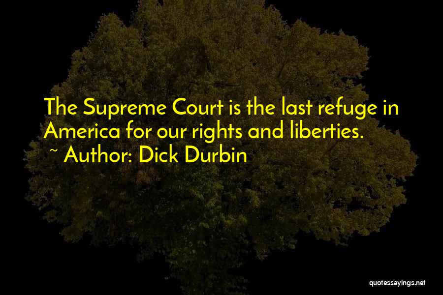 Dick Durbin Quotes: The Supreme Court Is The Last Refuge In America For Our Rights And Liberties.