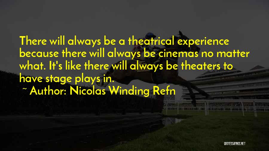 Nicolas Winding Refn Quotes: There Will Always Be A Theatrical Experience Because There Will Always Be Cinemas No Matter What. It's Like There Will