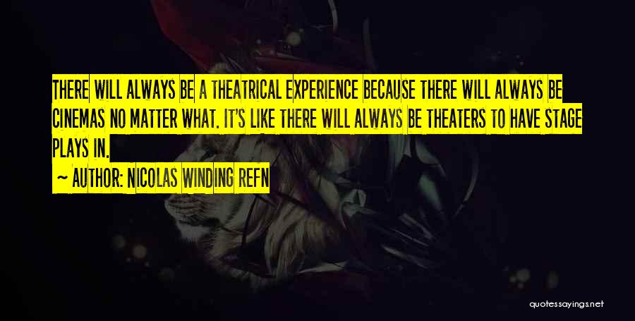 Nicolas Winding Refn Quotes: There Will Always Be A Theatrical Experience Because There Will Always Be Cinemas No Matter What. It's Like There Will