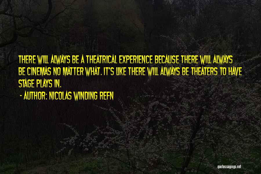 Nicolas Winding Refn Quotes: There Will Always Be A Theatrical Experience Because There Will Always Be Cinemas No Matter What. It's Like There Will
