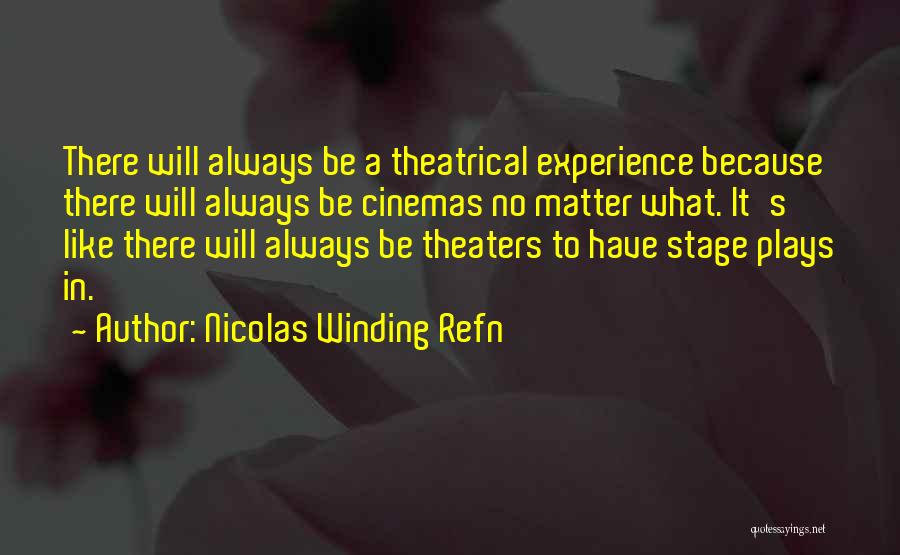 Nicolas Winding Refn Quotes: There Will Always Be A Theatrical Experience Because There Will Always Be Cinemas No Matter What. It's Like There Will