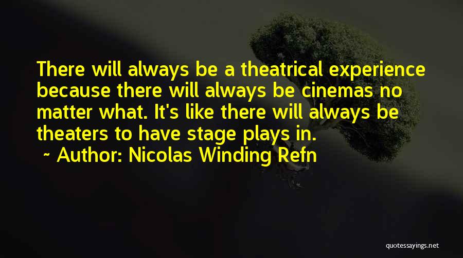 Nicolas Winding Refn Quotes: There Will Always Be A Theatrical Experience Because There Will Always Be Cinemas No Matter What. It's Like There Will