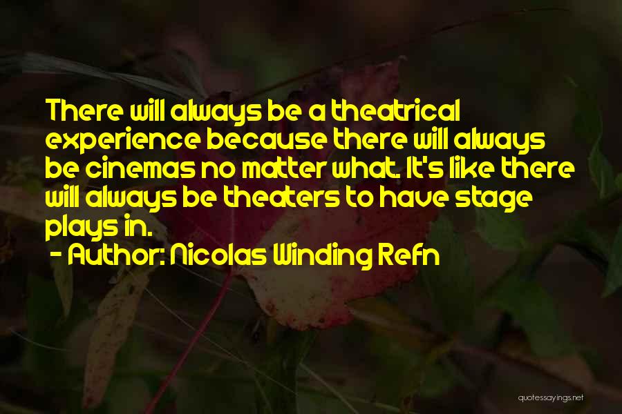Nicolas Winding Refn Quotes: There Will Always Be A Theatrical Experience Because There Will Always Be Cinemas No Matter What. It's Like There Will