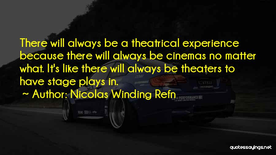 Nicolas Winding Refn Quotes: There Will Always Be A Theatrical Experience Because There Will Always Be Cinemas No Matter What. It's Like There Will