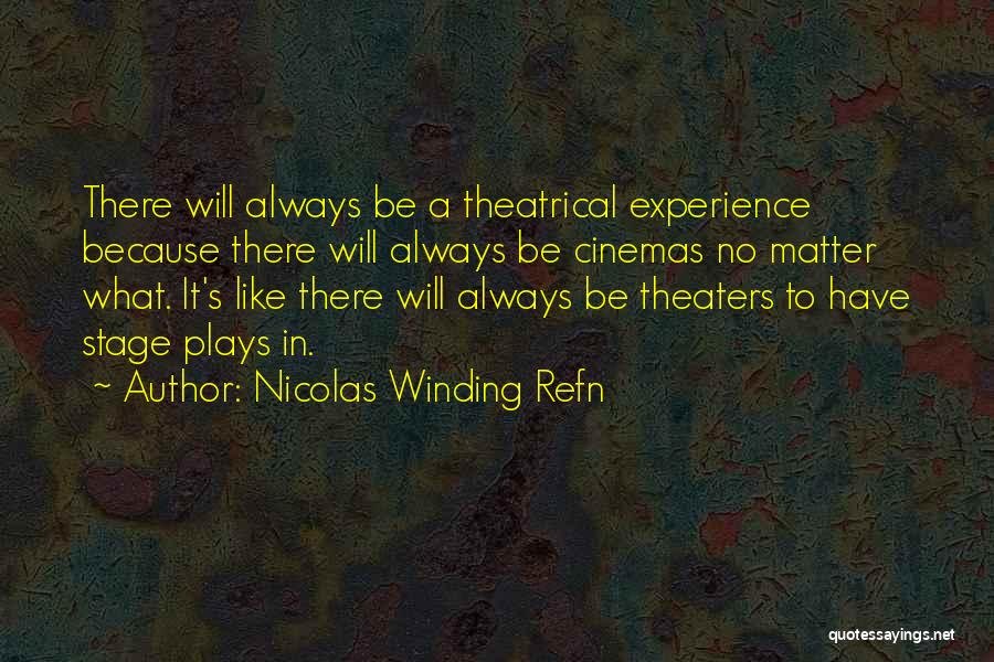 Nicolas Winding Refn Quotes: There Will Always Be A Theatrical Experience Because There Will Always Be Cinemas No Matter What. It's Like There Will