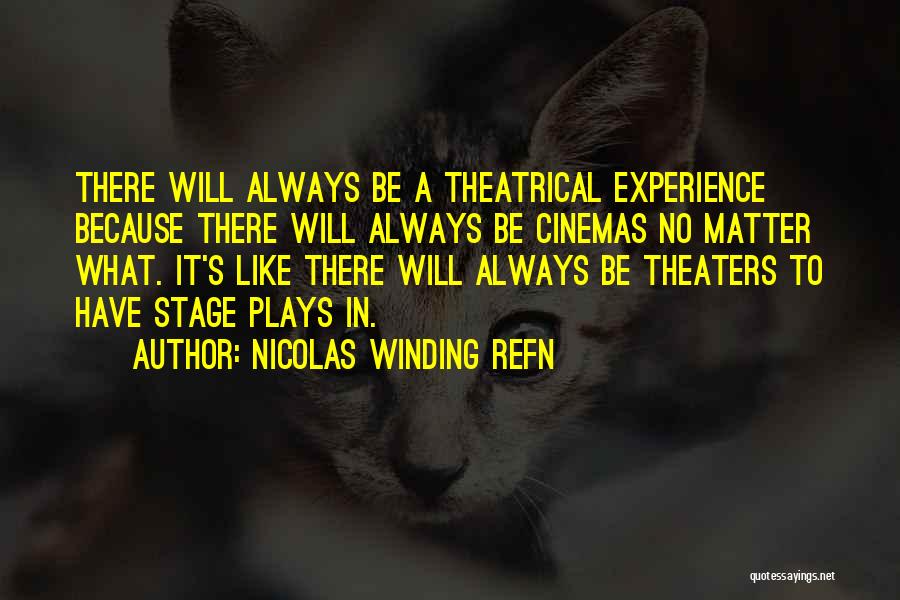 Nicolas Winding Refn Quotes: There Will Always Be A Theatrical Experience Because There Will Always Be Cinemas No Matter What. It's Like There Will