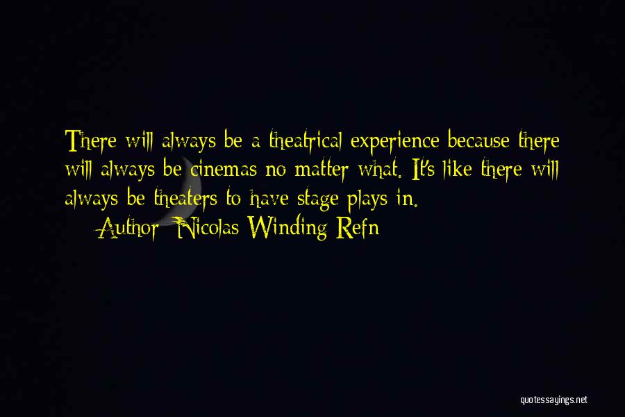 Nicolas Winding Refn Quotes: There Will Always Be A Theatrical Experience Because There Will Always Be Cinemas No Matter What. It's Like There Will