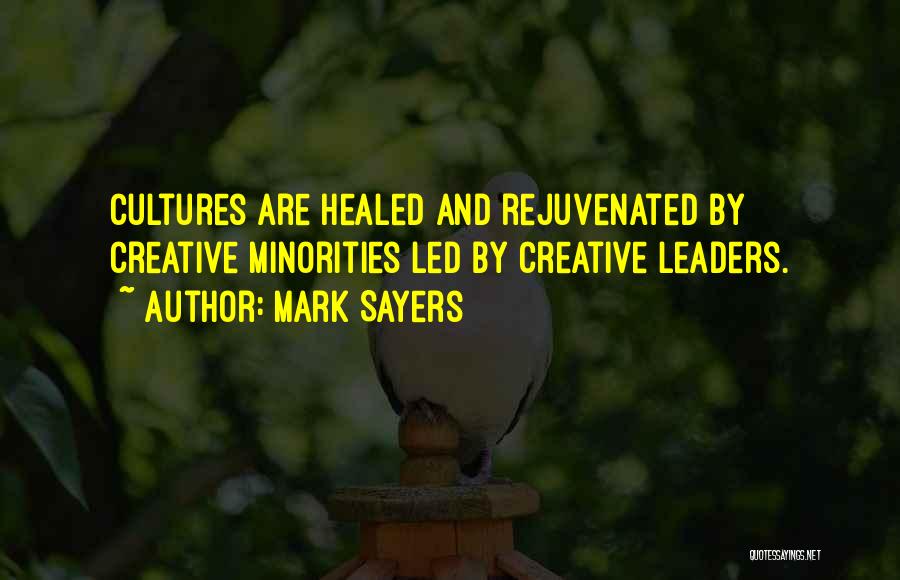 Mark Sayers Quotes: Cultures Are Healed And Rejuvenated By Creative Minorities Led By Creative Leaders.