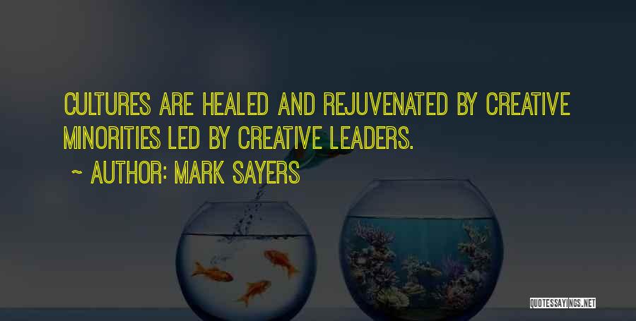 Mark Sayers Quotes: Cultures Are Healed And Rejuvenated By Creative Minorities Led By Creative Leaders.