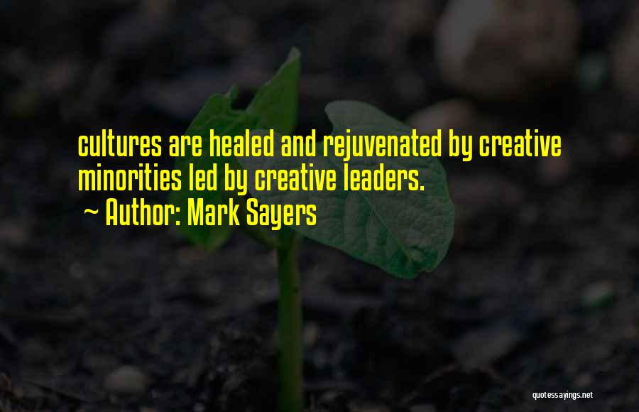 Mark Sayers Quotes: Cultures Are Healed And Rejuvenated By Creative Minorities Led By Creative Leaders.