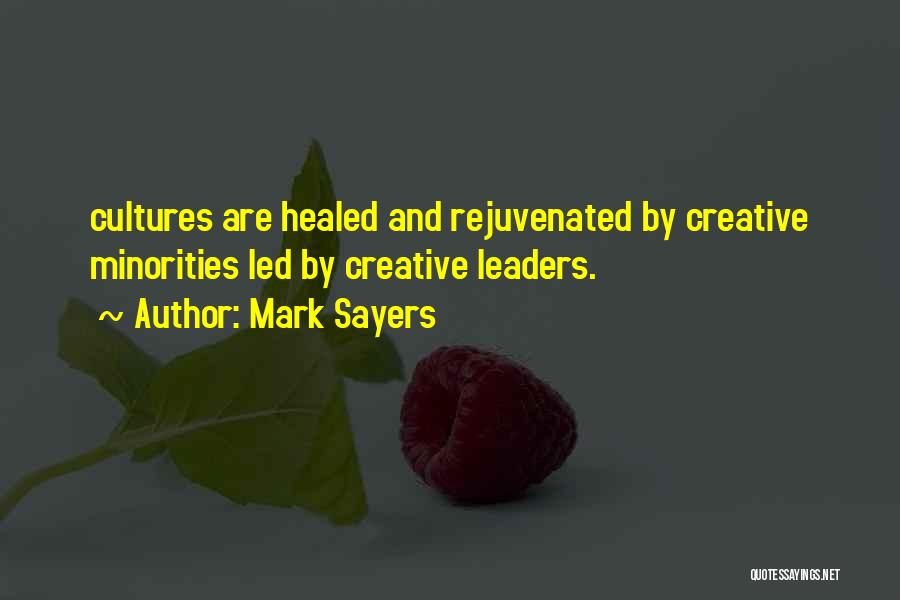 Mark Sayers Quotes: Cultures Are Healed And Rejuvenated By Creative Minorities Led By Creative Leaders.
