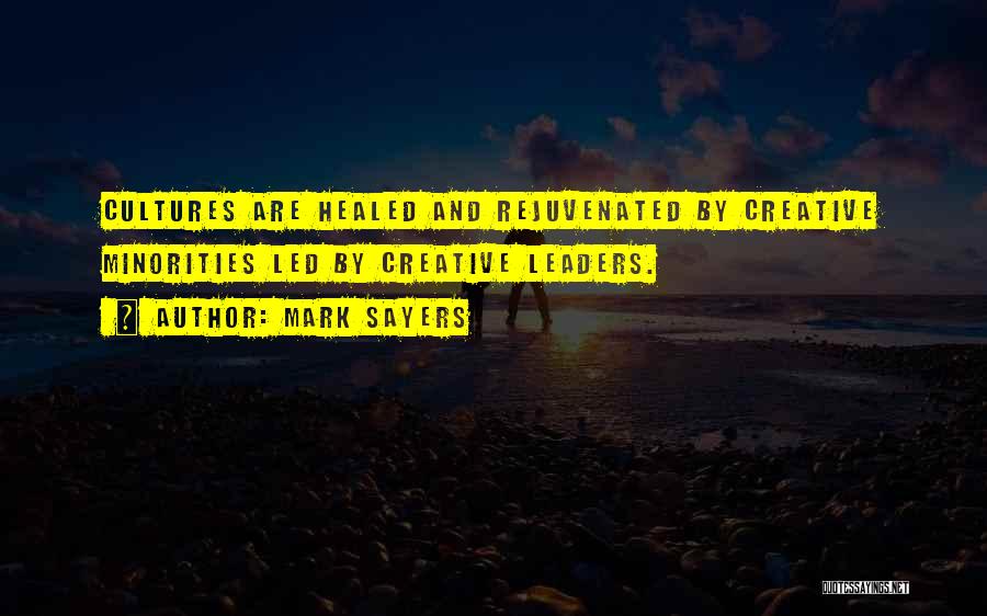 Mark Sayers Quotes: Cultures Are Healed And Rejuvenated By Creative Minorities Led By Creative Leaders.