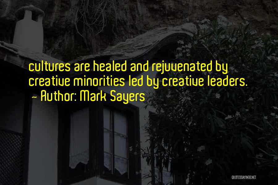 Mark Sayers Quotes: Cultures Are Healed And Rejuvenated By Creative Minorities Led By Creative Leaders.