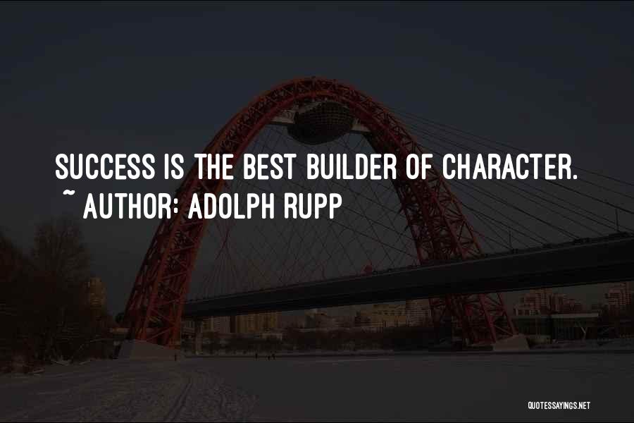 Adolph Rupp Quotes: Success Is The Best Builder Of Character.