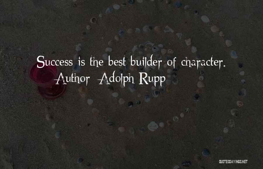Adolph Rupp Quotes: Success Is The Best Builder Of Character.