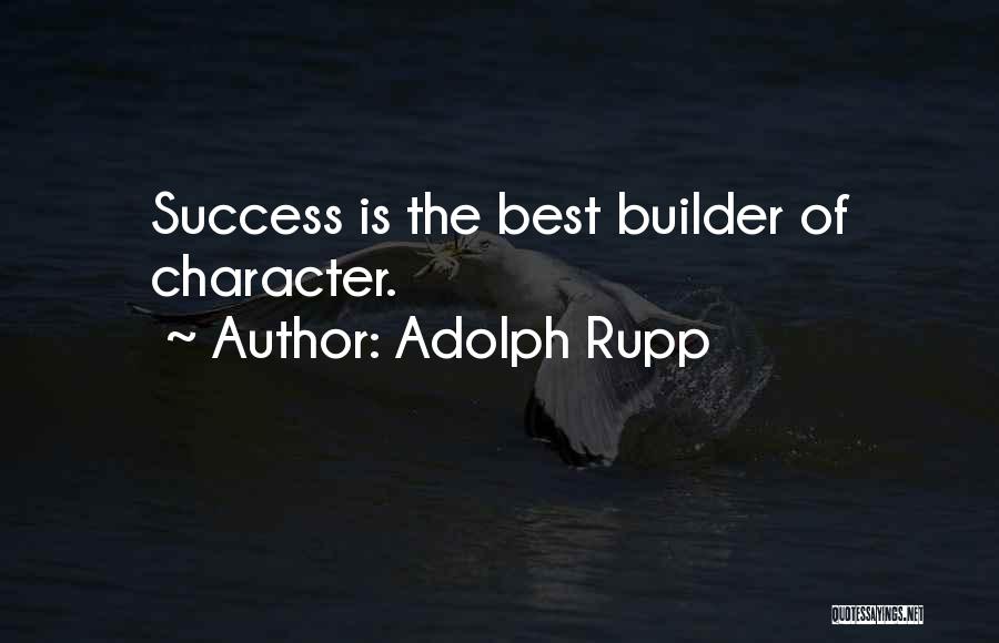 Adolph Rupp Quotes: Success Is The Best Builder Of Character.