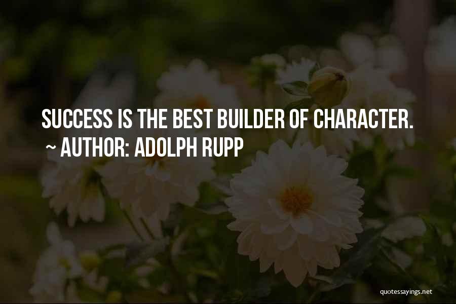 Adolph Rupp Quotes: Success Is The Best Builder Of Character.