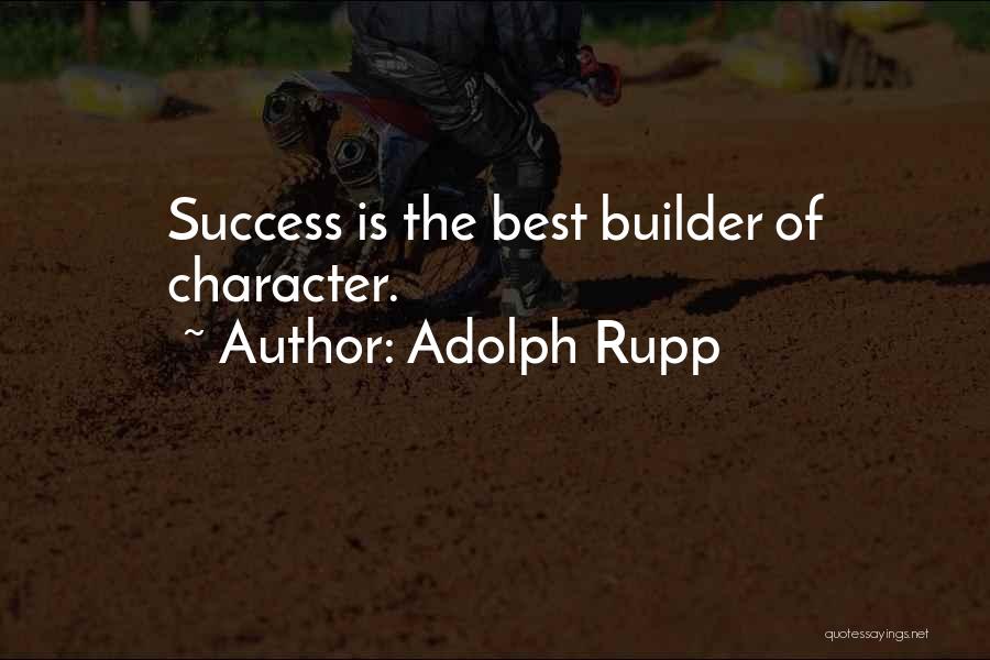 Adolph Rupp Quotes: Success Is The Best Builder Of Character.