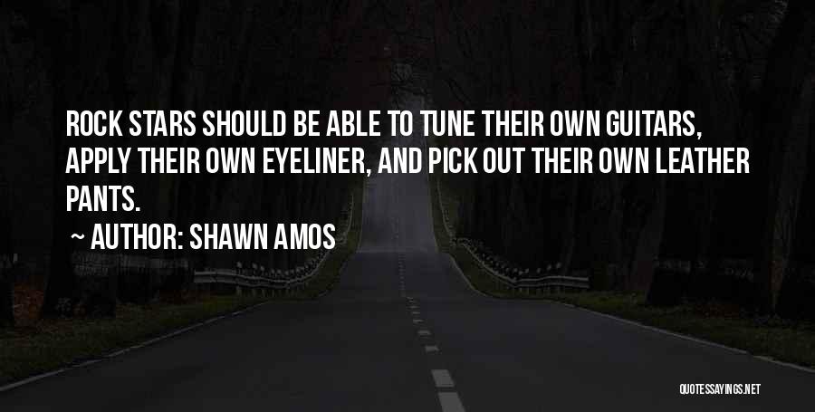 Shawn Amos Quotes: Rock Stars Should Be Able To Tune Their Own Guitars, Apply Their Own Eyeliner, And Pick Out Their Own Leather