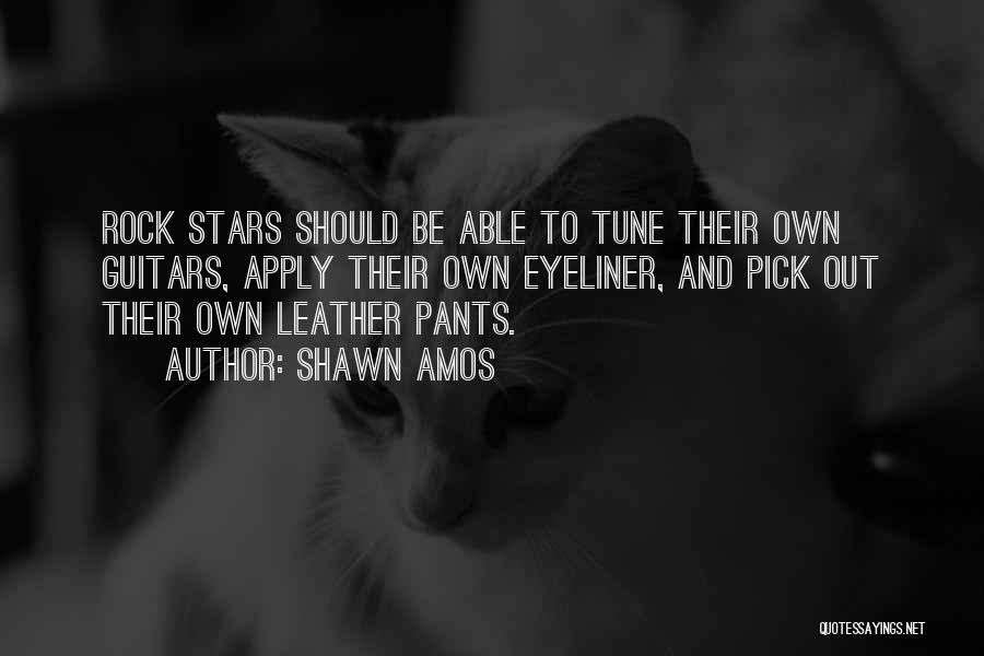 Shawn Amos Quotes: Rock Stars Should Be Able To Tune Their Own Guitars, Apply Their Own Eyeliner, And Pick Out Their Own Leather