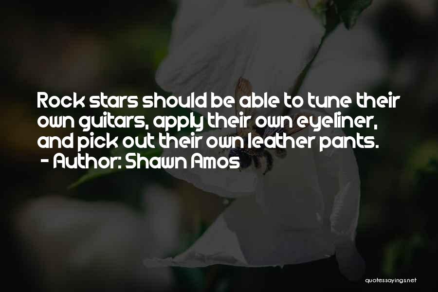 Shawn Amos Quotes: Rock Stars Should Be Able To Tune Their Own Guitars, Apply Their Own Eyeliner, And Pick Out Their Own Leather